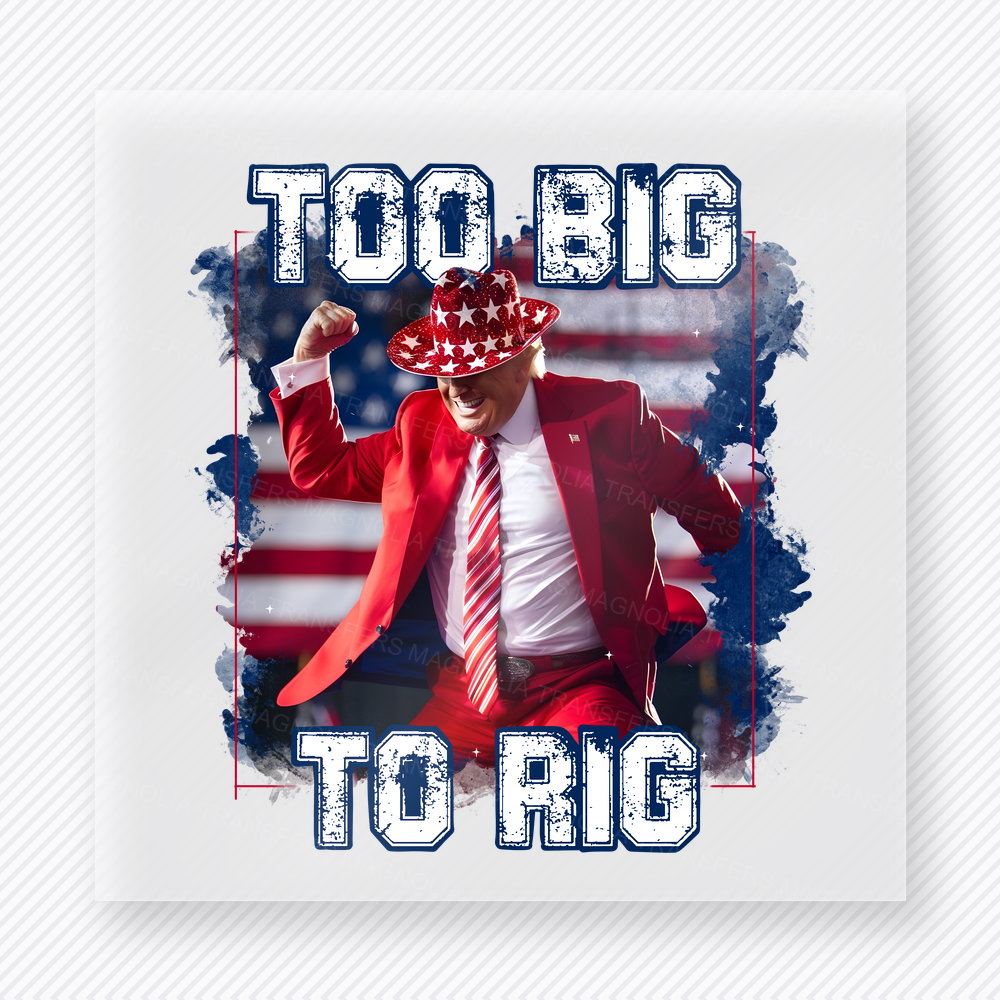 Too Big To Rig Trump Political DTF transfer mockup with Trump patriotic artwork with Too Big To Rig wording
