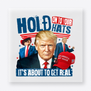 Hold On To Your Hats Trump Political DTF transfer mockup with Trump artwork with Hold On To Your Hats Its About To Get Real wording