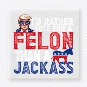 Id Rather Vote For A Felon White Political DTF transfer mockup with Id Rather Vote For A Felon Than A Jackass wording with white distressed overlay