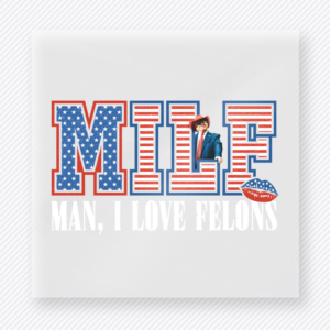 MILF Man I Love Felons White Political DTF transfer mockup with MILF Man I Love Felons wording in patriotic lettering