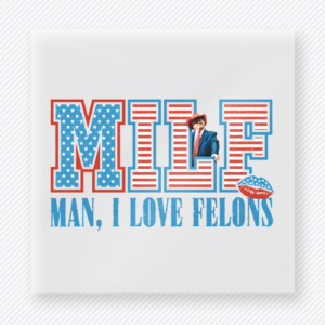 MILF Man I Love Felons Patriotic Political DTF transfer mockup with patriotic MILF Man I Love Felons lettering