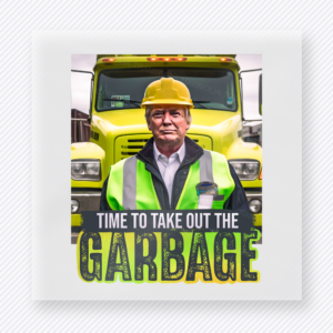 Time To Take Out The Garbage Trump Political DTF transfer mockup with Trump construction worker graphic with Time To Take Out The Garbage wording
