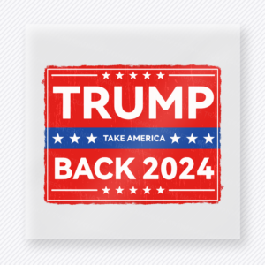 Trump Back 2024 Red Sign Political DTF transfer mockup with Trump Take America Back 2024 sign in red and blue