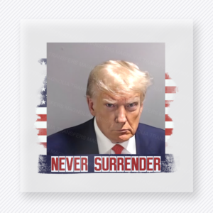 Trump Never Surrender Political DTF transfer mockup with Trump mugshot style artwork with Never Surrender wording