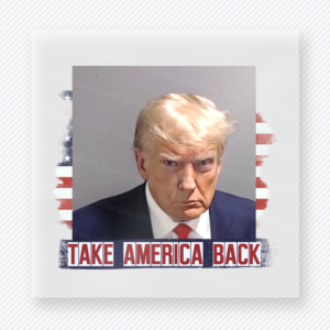 Trump Take America Back Political DTF transfer mockup with Trump mugshot style artwork with Take America Back wording