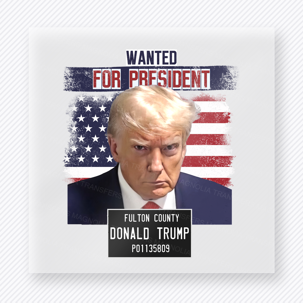 Wanted For President Political DTF transfer mockup with Trump mugshot style artwork with Wanted For President wording