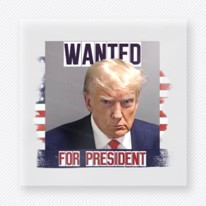Wanted For President Trump Political DTF transfer mockup with Trump mugshot style artwork with Wanted For President wording