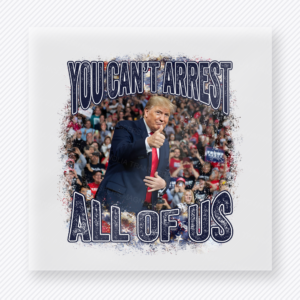 You Cant Arrest All Of Us Crowd Political DTF transfer mockup with You Cant Arrest All Of Us wording with Trump rally crowd
