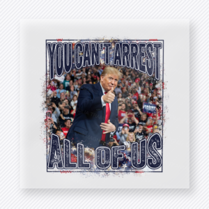 You Cant Arrest All Of Us Crowd Classic Political DTF transfer mockup with You Cant Arrest All Of Us wording with Trump rally crowd