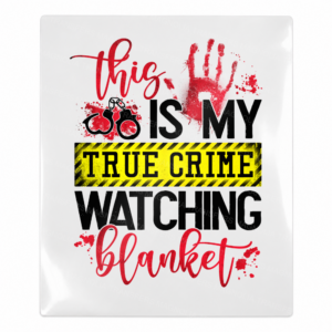 This Is My True Crime Watching Blanket