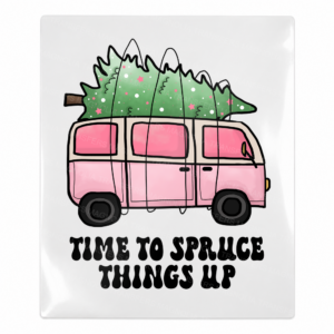 Time To Spruce Things Up Christmas UV transfer for hard-surface products