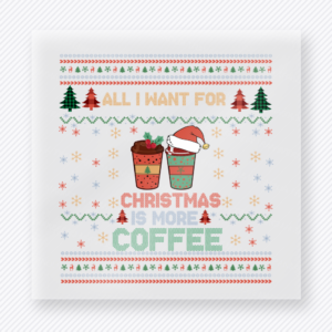 All I Want For Christmas Is More Coffee Christmas DTF transfer featuring a Christmas sweater-style coffee design with all I want for Christmas is more coffee lettering