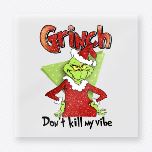 Grinch Don't Kill My Vibe Christmas DTF transfer featuring a Grinch-inspired don't kill my vibe design with character artwork and green background