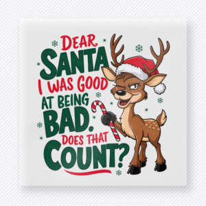 Dear Santa I Was Good At Being Bad Christmas DTF transfer featuring a funny reindeer dear Santa design with I was good at being bad does that count lettering