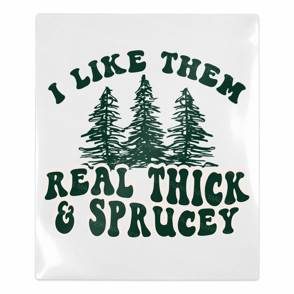 I Like Them Real Thick And Sprucey - Christmas UV Transfer