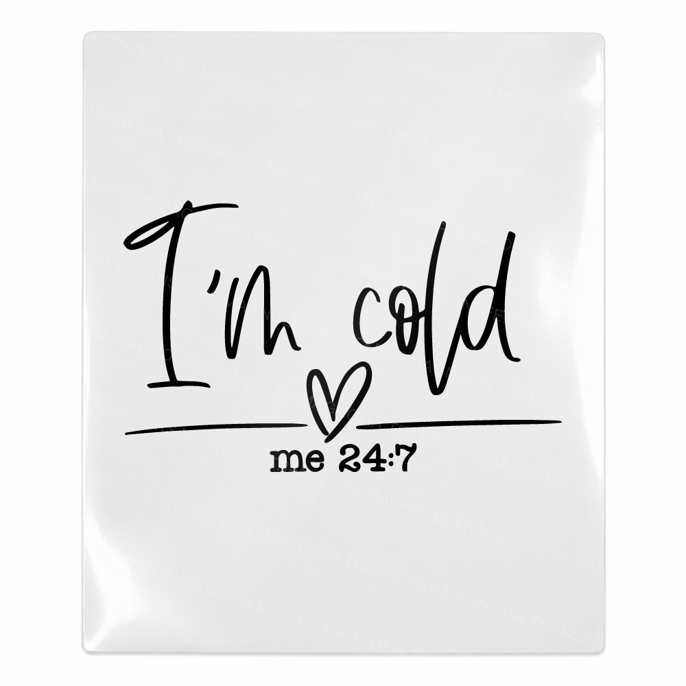 I'm Cold Me 24 7 UV Transfer