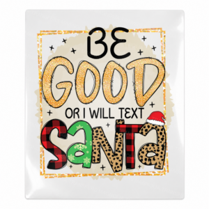 Be Good Or I Will Text Santa UV Transfer
