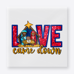 Love Came Down Nativity Bring Festive Christmas DTF Transfers