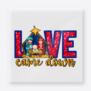 Love Came Down Nativity Christmas DTF Transfers