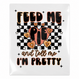 Feed Me Pie and Tell Me I'm Pretty Fall & Thanksgiving UV transfer for hard-surface products