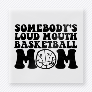 Somebody’s Loud Mouth Basketball Mom Black Sports DTF Transfers