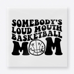 Somebody’s Loud Mouth Basketball Mom Sports DTF Transfers