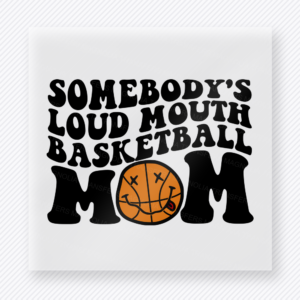 Somebody’s Loud Mouth Basketball Mom Ball Sports DTF Transfers