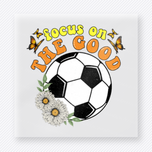 Focus On The Good Soccer Sports DTF Transfers