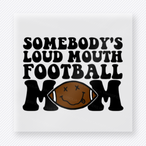 Somebody’s Loud Mouth Football Mom Classic Sports DTF Transfers