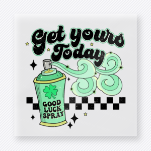 Get Yours Today Lucky Spray St. Patrick's Day DTF Transfers