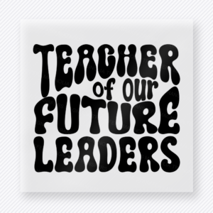 Teacher Of Our Future Leaders Teacher & School DTF Transfers