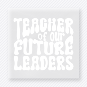 Teacher Of Our Future Leaders White Teacher & School DTF Transfers