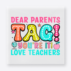 Dear Parents Tag You’re It Teacher & School DTF Transfers