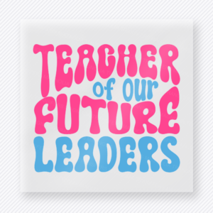 Teacher Of Our Future Leaders Bright Teacher & School DTF Transfers