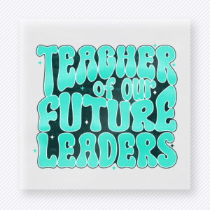 Teacher Of Our Future Leaders Teal Teacher & School DTF Transfers