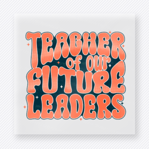Teacher Of Our Future Leaders Orange Teacher & School DTF Transfers
