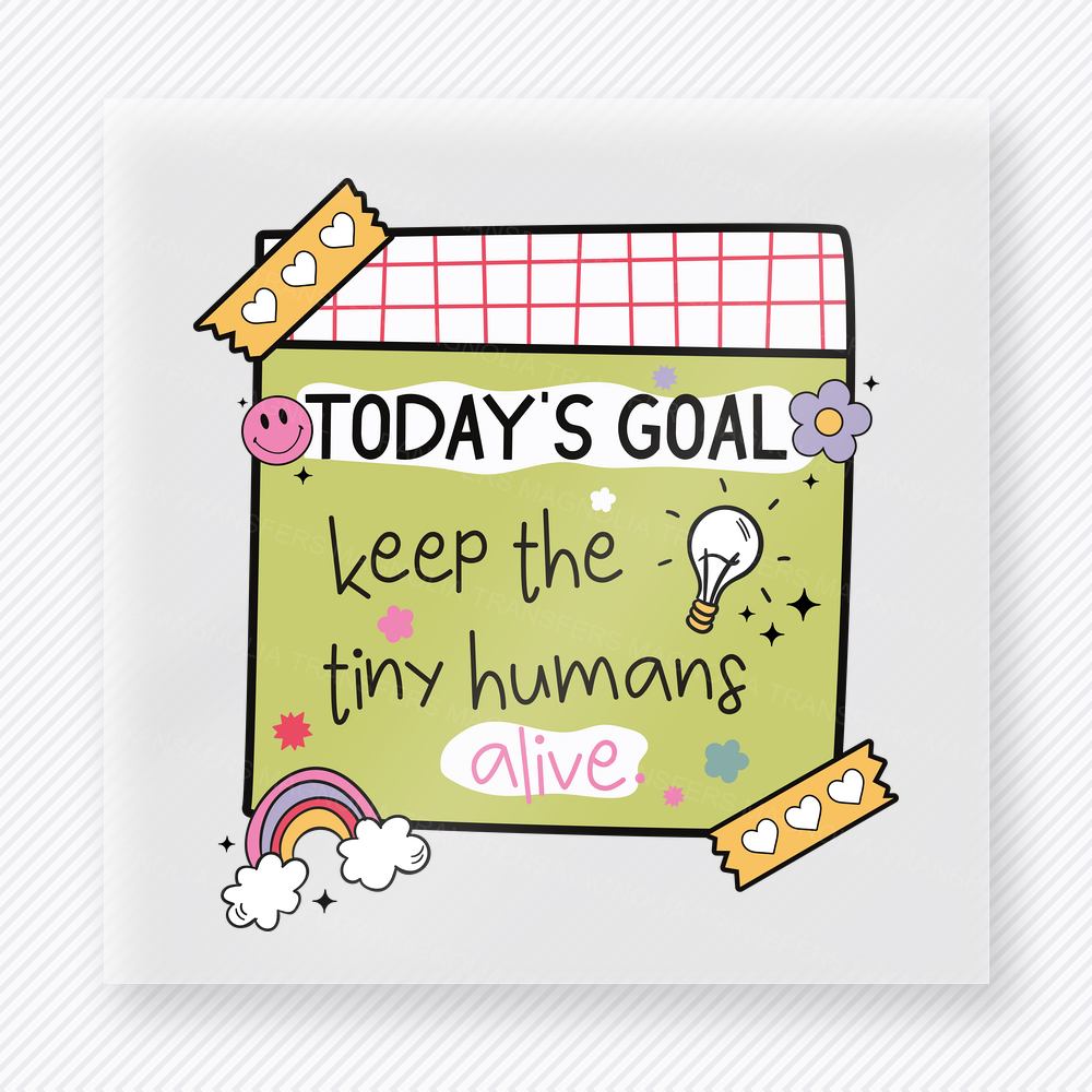 Today’s Goal Keep The Tiny Humans Alive Teacher & School DTF Transfers