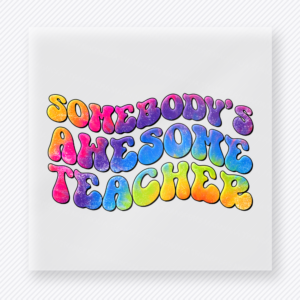 Somebody’s Awesome Teacher Rainbow Teacher & School DTF Transfers