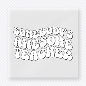 Somebody’s Awesome Teacher White Teacher & School DTF Transfers