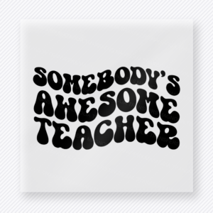 Somebody’s Awesome Teacher Black Teacher & School DTF Transfers