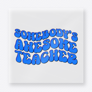 Somebody’s Awesome Teacher Blue Teacher & School DTF Transfers