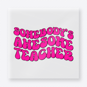 Somebody’s Awesome Teacher Pink Blue Teacher & School DTF Transfers