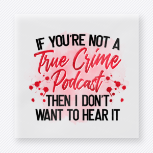 If You're Not A True Crime Podcast True Crime DTF Transfers