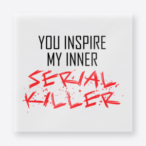 You Inspire My Inner Serial Killer True Crime DTF Transfers