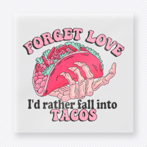 Forget Love I'd Rather Fall Into Tacos Valentine's Day DTF Transfers