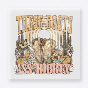 These Boots Are For Ass Kickin' Western, Boho & Hippie DTF Transfers