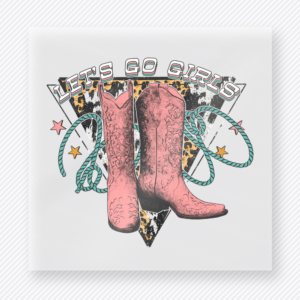 Let's Go Girls Cowgirl Boots Western, Boho & Hippie DTF Transfers