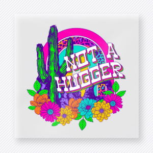 Not A Hugger Floral Cactus Western, Boho & Hippie DTF Transfers