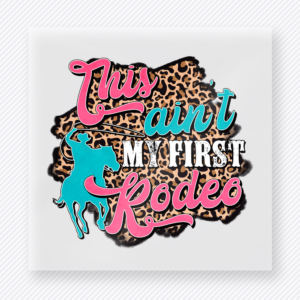 This Ain't My First Rodeo Western, Boho & Hippie DTF Transfers