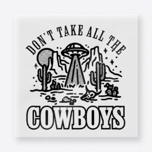Don't Take All The Cowboys Western, Boho & Hippie DTF Transfers
